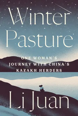 Zimowe pastwiska: podróż jednej kobiety z kazachskimi pasterzami w Chinach - Winter Pasture: One Woman's Journey with China's Kazakh Herders