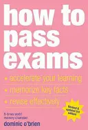 Jak zdać egzaminy: Przyspiesz naukę, zapamiętywanie kluczowych faktów, skuteczna powtórka - How to Pass Exams: Accelerate Your Learning, Memorize Key Facts, Revise Effectively