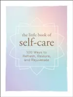 The Little Book of Self-Care: 200 sposobów na odświeżenie, przywrócenie i odmłodzenie - The Little Book of Self-Care: 200 Ways to Refresh, Restore, and Rejuvenate