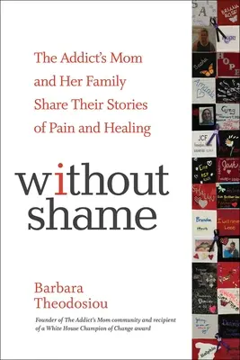 Bez wstydu: Mama uzależnionego i jej rodzina dzielą się historiami bólu i uzdrowienia - Without Shame: The Addict's Mom and Her Family Share Their Stories of Pain and Healing