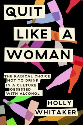 Rzuć jak kobieta: Radykalny wybór, by nie pić w kulturze obsesji na punkcie alkoholu - Quit Like a Woman: The Radical Choice to Not Drink in a Culture Obsessed with Alcohol