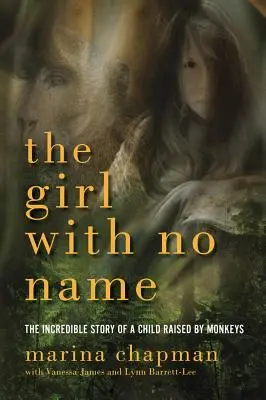 Dziewczynka bez imienia: Niesamowita historia dziecka wychowanego przez małpy - The Girl with No Name: The Incredible Story of a Child Raised by Monkeys