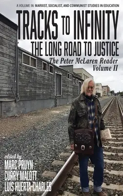 Tracks to Infinity, The Long Road to Justice: The Peter McLaren Reader, tom II (hc) - Tracks to Infinity, The Long Road to Justice: The Peter McLaren Reader, Volume II (hc)