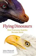 Latające dinozaury: jak przerażające gady stały się ptakami - Flying Dinosaurs: How Fearsome Reptiles Became Birds