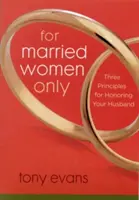 Tylko dla mężatek: Trzy zasady oddawania czci mężowi - For Married Women Only: Three Principles for Honoring Your Husband