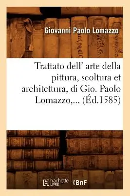 Trattato Dell' Arte Della Pittura, Scoltura Et Architettura, Di Gio (zm. 1585) - Trattato Dell' Arte Della Pittura, Scoltura Et Architettura, Di Gio (d.1585)