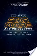 Ostateczne gwiezdne wojny i filozofia: Musisz oduczyć się tego, czego się nauczyłeś - The Ultimate Star Wars and Philosophy: You Must Unlearn What You Have Learned