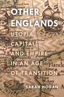 Inne Anglie: Utopia, kapitał i imperium w epoce transformacji - Other Englands: Utopia, Capital, and Empire in an Age of Transition