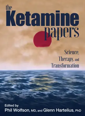 The Ketamine Papers: Nauka, terapia i transformacja - The Ketamine Papers: Science, Therapy, and Transformation