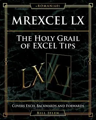 Mrexcel LX - Święty Graal porad dotyczących programu Excel: Obejmuje Excel wstecz i do przodu - Mrexcel LX the Holy Grail of Excel Tips: Covers Excel Backwards and Forwards