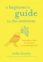 Przewodnik dla początkujących po wszechświecie - niecodzienne pomysły na niezwykle szczęśliwe życie - Beginner's Guide to the Universe - Uncommon Ideas for Living an Unusually Happy Life