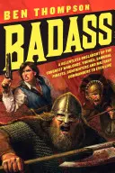 Badass: Bezlitosny atak najtwardszych watażków, wikingów, samurajów, piratów, rewolwerowców i dowódców wojskowych na Ev - Badass: A Relentless Onslaught of the Toughest Warlords, Vikings, Samurai, Pirates, Gunfighters, and Military Commanders to Ev