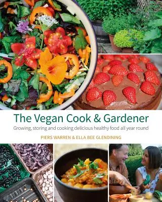 Wegański kucharz i ogrodnik: Uprawa, przechowywanie i gotowanie pysznej zdrowej żywności przez cały rok - The Vegan Cook & Gardener: Growing, Storing and Cooking Delicious Healthy Food All Year Round