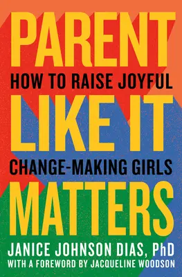 Rodzicu, jak to ma znaczenie: Jak wychować radosne, wprowadzające zmiany dziewczęta - Parent Like It Matters: How to Raise Joyful, Change-Making Girls