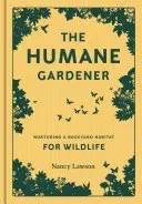 The Humane Gardener: Nurturing a Backyard Habitat for Wildlife (Jak stworzyć zrównoważony i etyczny ogród, który promuje rodzime dzikie zwierzęta). - The Humane Gardener: Nurturing a Backyard Habitat for Wildlife (How to Create a Sustainable and Ethical Garden That Promotes Native Wildlif