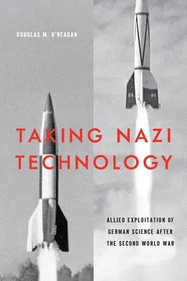 Przejęcie nazistowskiej technologii: Alianckie wykorzystanie niemieckiej nauki po II wojnie światowej - Taking Nazi Technology: Allied Exploitation of German Science After the Second World War
