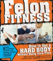 Felon Fitness: Jak uzyskać twarde ciało bez odsiadki - Felon Fitness: How to Get a Hard Body Without Doing Hard Time