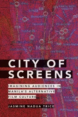 Miasto ekranów: Wyobrażanie sobie publiczności w alternatywnej kulturze filmowej Manili - City of Screens: Imagining Audiences in Manila's Alternative Film Culture