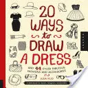 20 sposobów na narysowanie sukienki i 44 inne wspaniałe fasony i akcesoria: Szkicownik dla artystów, projektantów i rysowników - 20 Ways to Draw a Dress and 44 Other Fabulous Fashions and Accessories: A Sketchbook for Artists, Designers, and Doodlers