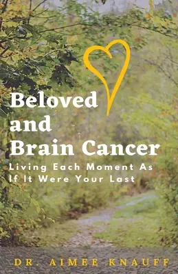 Ukochana i rak mózgu: Żyć każdą chwilą tak, jakby była ostatnią - Beloved and Brain Cancer: Living Each Moment As If It Were Your Last