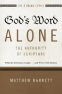 Tylko Słowo Boże - Autorytet Pisma Świętego: Czego nauczali Reformatorzy... i dlaczego nadal ma to znaczenie - God's Word Alone---The Authority of Scripture: What the Reformers Taught...and Why It Still Matters