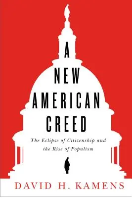 Nowe amerykańskie credo: zaćmienie obywatelstwa i wzrost populizmu - A New American Creed: The Eclipse of Citizenship and Rise of Populism