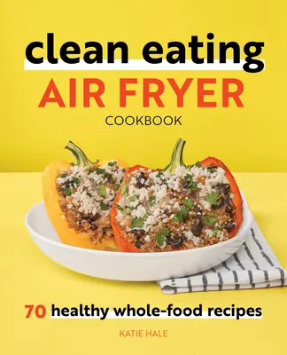 Clean Eating Air Fryer Cookbook: 70 zdrowych przepisów na pełnowartościową żywność - Clean Eating Air Fryer Cookbook: 70 Healthy Whole-Food Recipes