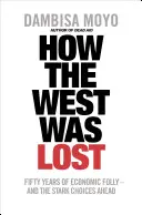 Jak utracono Zachód - Pięćdziesiąt lat ekonomicznego szaleństwa i trudne wybory przed nami - How The West Was Lost - Fifty Years of Economic Folly - And the Stark Choices Ahead