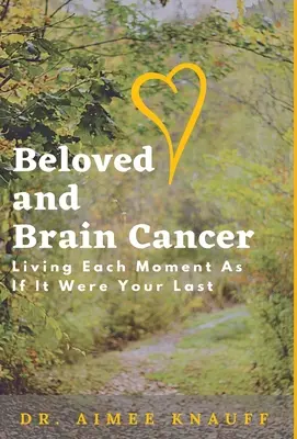 Ukochany i rak mózgu: Żyjąc każdą chwilą tak, jakby była twoją ostatnią - Beloved and Brain Cancer: Living Each Moment As If It Were Your Last