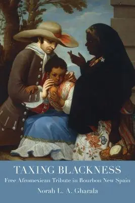 Opodatkowanie czerni: Darmowy afromeksykański trybut w Nowej Hiszpanii Burbonów - Taxing Blackness: Free Afromexican Tribute in Bourbon New Spain