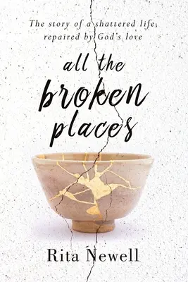 Wszystkie złamane miejsca: Historia zniszczonego życia, naprawionego Bożą miłością - All The Broken Places: The Story of a Shattered Life, Repaired By God's Love