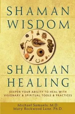 Shaman Wisdom, Shaman Healing: Pogłęb swoją zdolność uzdrawiania za pomocą wizjonerskich i duchowych narzędzi i praktyk - Shaman Wisdom, Shaman Healing: Deepen Your Ability to Heal with Visionary and Spiritual Tools and Practices