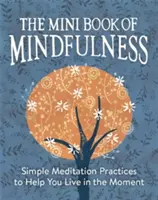 Mini księga uważności: Proste praktyki medytacyjne, które pomogą ci żyć chwilą - The Mini Book of Mindfulness: Simple Meditation Practices to Help You Live in the Moment