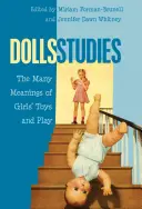 Studia nad lalkami; Wiele znaczeń zabawek i zabawy dziewcząt - Dolls Studies; The Many Meanings of Girls' Toys and Play