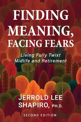 Odnajdywanie sensu, stawianie czoła lękom: Pełne życie między średnim wiekiem a emeryturą - Finding Meaning, Facing Fears: Living Fully Twixt Midlife and Retirement