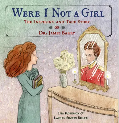 Were I Not a Girl: Inspirująca i prawdziwa historia doktora Jamesa Barry'ego - Were I Not a Girl: The Inspiring and True Story of Dr. James Barry