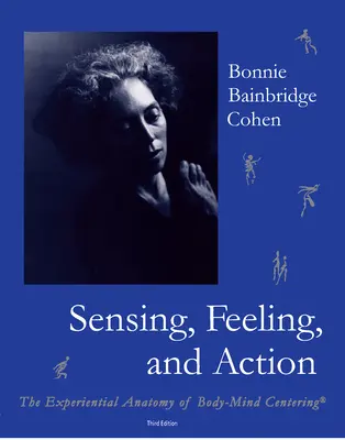 Wyczuwanie, odczuwanie i działanie: Doświadczalna anatomia centrowania ciała i umysłu - Sensing, Feeling, and Action: The Experiential Anatomy of Body-Mind Centering