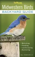 Ptaki Środkowego Zachodu: Przewodnik po podwórku - obserwacja - karmienie - kształtowanie krajobrazu - pielęgnacja - Indiana, Ohio, Iowa, Illinois, Michigan, Wisconsin, Mi - Midwestern Birds: Backyard Guide - Watching - Feeding - Landscaping - Nurturing - Indiana, Ohio, Iowa, Illinois, Michigan, Wisconsin, Mi