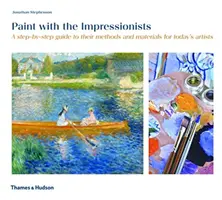 Maluj z impresjonistami - przewodnik krok po kroku po ich metodach i materiałach dla współczesnych artystów - Paint with the Impressionists - A step-by-step guide to their methods and materials for today's artists