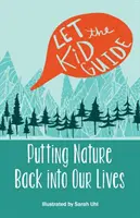 Let the Kid Guide: Przywracanie natury do naszego życia - Let the Kid Guide: Putting Nature Back into Our Lives