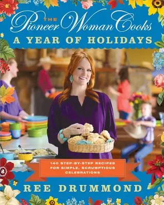 The Pioneer Woman Cooks - Rok świąt: 140 przepisów krok po kroku na proste, pyszne uroczystości - The Pioneer Woman Cooks--A Year of Holidays: 140 Step-By-Step Recipes for Simple, Scrumptious Celebrations