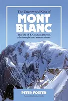 Niekoronowany król Mont Blanc - Życie T. Grahama Browna, fizjologa i alpinisty - Uncrowned King of Mont Blanc - The life of T. Graham Brown, physiologist and mountaineer