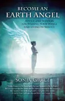 Zostań Ziemskim Aniołem: Porady i mądrość, jak odnaleźć swoje skrzydła i żyć w służbie - Become an Earth Angel: Advice and Wisdom for Finding Your Wings and Living in Service