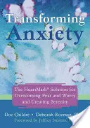 Transformacja lęku: Rozwiązanie Heartmath dla przezwyciężenia strachu i zmartwień oraz stworzenia spokoju - Transforming Anxiety: The Heartmath Solution for Overcoming Fear and Worry and Creating Serenity