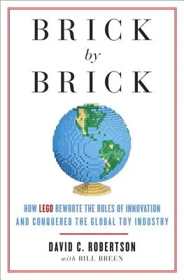 Brick by Brick: Jak LEGO zmieniło zasady innowacji i podbiło światowy przemysł zabawkarski - Brick by Brick: How LEGO Rewrote the Rules of Innovation and Conquered the Global Toy Industry