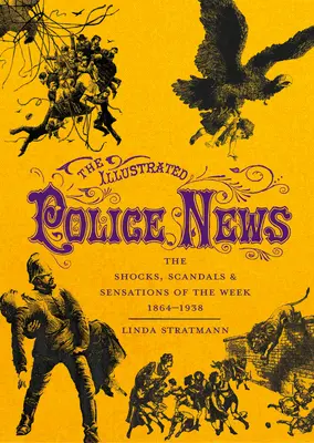 Ilustrowane wiadomości policyjne: Szoki, skandale i sensacje tygodnia 1864-1938 - The Illustrated Police News: The Shocks, Scandals & Sensations of the Week 1864-1938