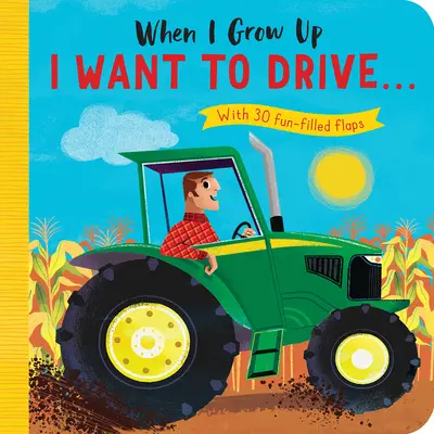 Kiedy dorosnę: Chcę prowadzić#: z 30 zabawnymi klapkami - When I Grow Up: I Want to Drive#: With 30 Fun-Filled Flaps