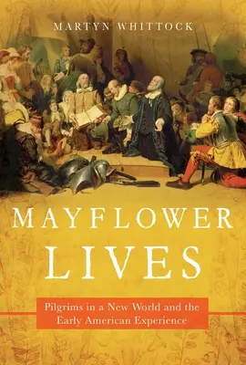 Mayflower Lives: Pielgrzymi w nowym świecie i wczesne doświadczenia amerykańskie - Mayflower Lives: Pilgrims in a New World and the Early American Experience