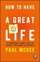 Jak mieć wspaniałe życie: 35 zaskakująco prostych sposobów na sukces, spełnienie i szczęście - How to Have a Great Life: 35 Surprisingly Simple Ways to Success, Fulfillment and Happiness