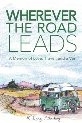 Gdziekolwiek prowadzi droga: Wspomnienie miłości, podróży i furgonetki - Wherever the Road Leads: A Memoir of Love, Travel, and a Van